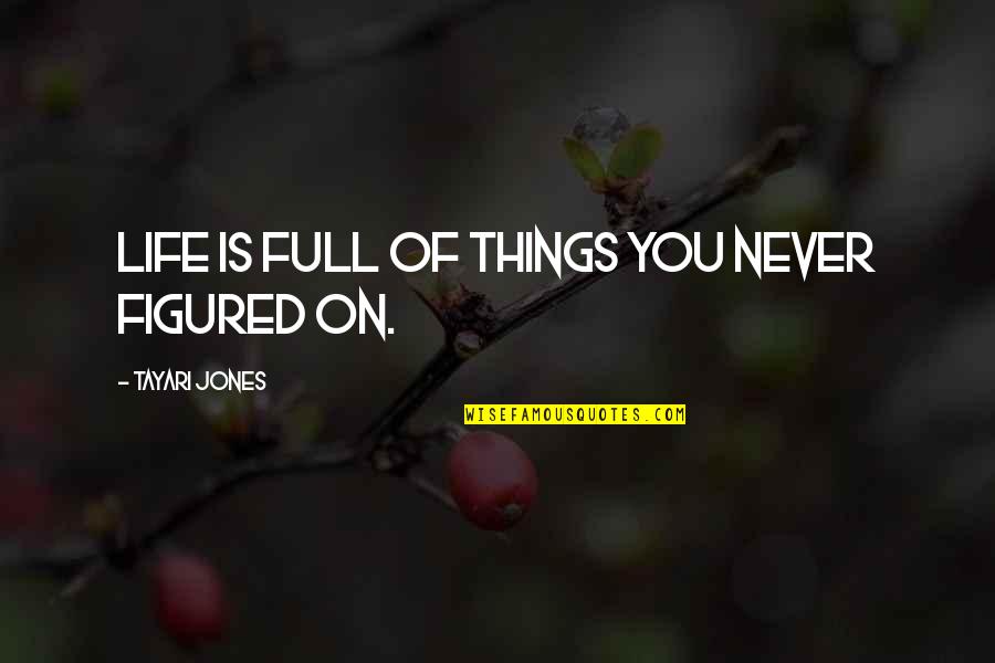 Full Figured Quotes By Tayari Jones: Life is full of things you never figured Full Figured Quotes By Tayari Jones: Life is full of things you never figured