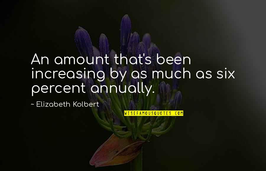 Full Fledged Quotes By Elizabeth Kolbert: An amount that's been increasing by as much