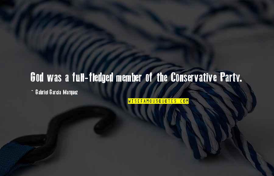 Full Fledged Quotes By Gabriel Garcia Marquez: God was a full-fledged member of the Conservative
