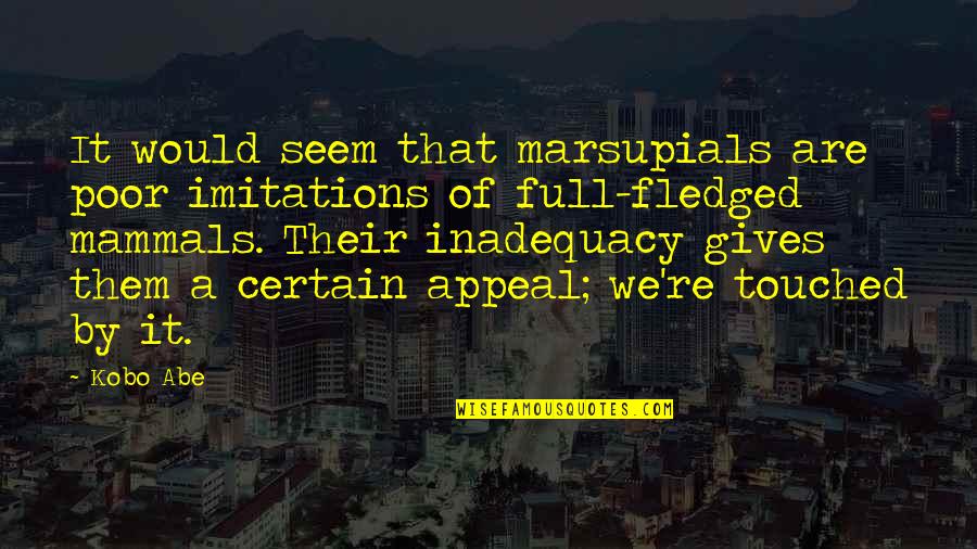 Full Fledged Quotes By Kobo Abe: It would seem that marsupials are poor imitations