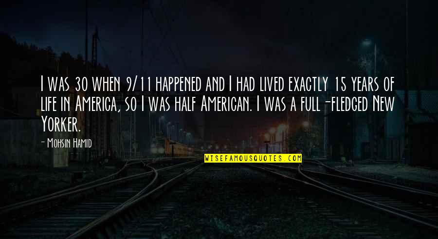 Full Fledged Quotes By Mohsin Hamid: I was 30 when 9/11 happened and I