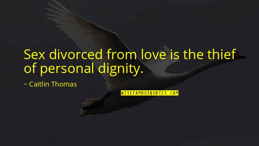 Full Form Of Love Quotes By Caitlin Thomas: Sex divorced from love is the thief of Full Form Of Love Quotes By Caitlin Thomas: Sex divorced from love is the thief of