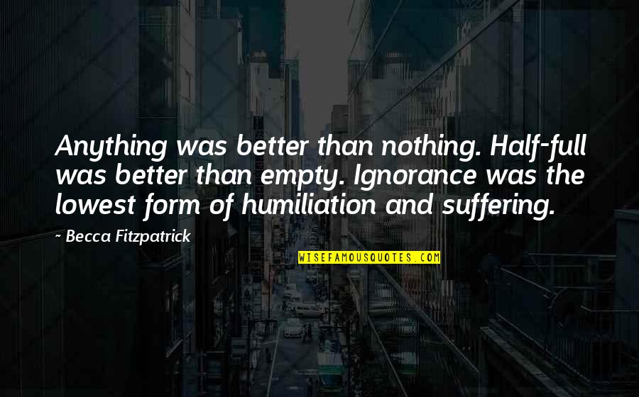 Full Form Of Quotes By Becca Fitzpatrick: Anything was better than nothing. Half-full was better Full Form Of Quotes By Becca Fitzpatrick: Anything was better than nothing. Half-full was better