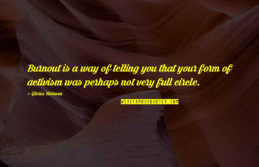 Full Form Of Quotes By Gloria Steinem: Burnout is a way of telling you that Full Form Of Quotes By Gloria Steinem: Burnout is a way of telling you that