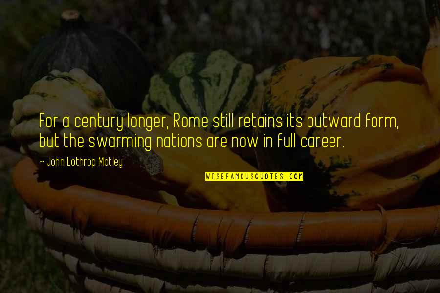 Full Form Of Quotes By John Lothrop Motley: For a century longer, Rome still retains its Full Form Of Quotes By John Lothrop Motley: For a century longer, Rome still retains its
