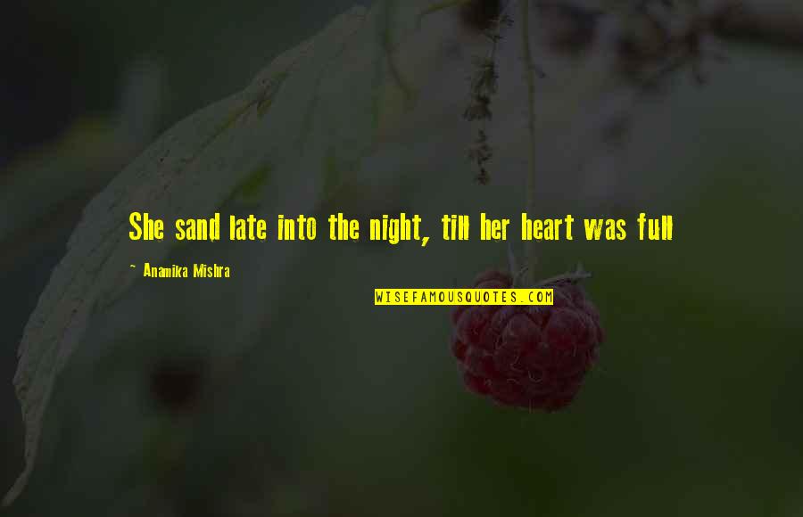 Full Heart Quotes By Anamika Mishra: She sand late into the night, till her