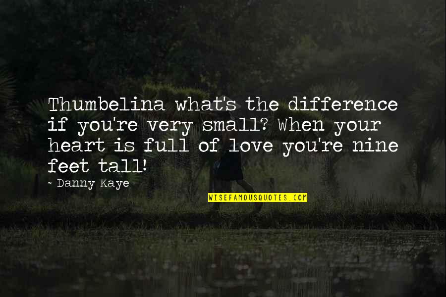 Full Heart Quotes By Danny Kaye: Thumbelina what's the difference if you're very small?