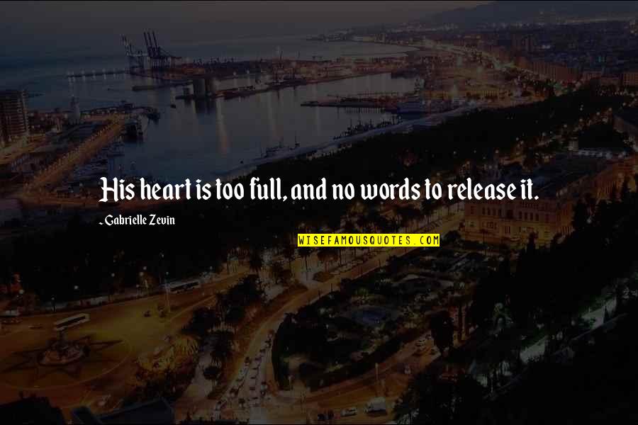 Full Heart Quotes By Gabrielle Zevin: His heart is too full, and no words