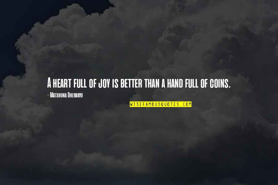 Full Heart Quotes By Matshona Dhliwayo: A heart full of joy is better than