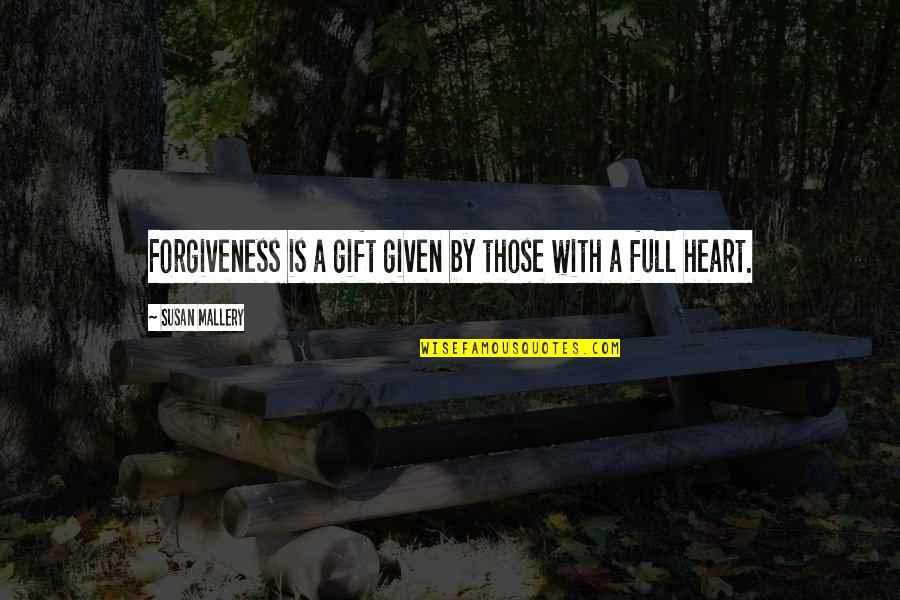 Full Heart Quotes By Susan Mallery: Forgiveness is a gift given by those with