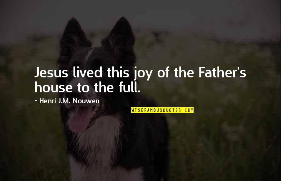 Full House Quotes By Henri J.M. Nouwen: Jesus lived this joy of the Father's house