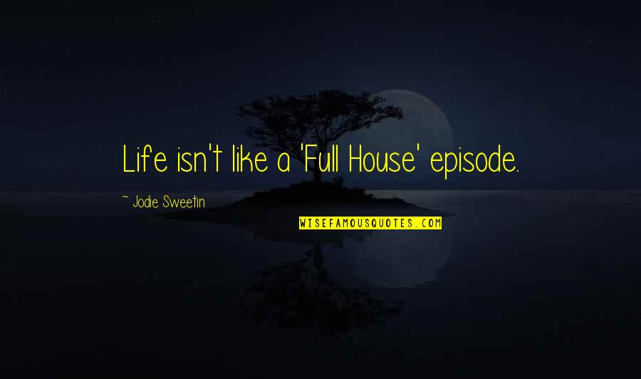 Full House Quotes By Jodie Sweetin: Life isn't like a 'Full House' episode.