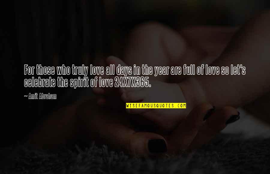 Full In Love Quotes By Amit Abraham: For those who truly love all days in