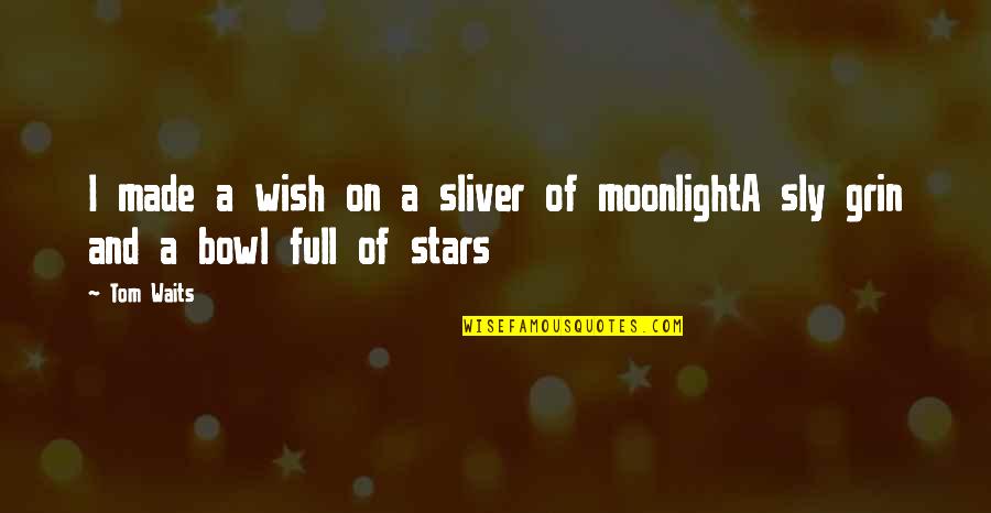 Full In Our Stars Quotes By Tom Waits: I made a wish on a sliver of Full In Our Stars Quotes By Tom Waits: I made a wish on a sliver of