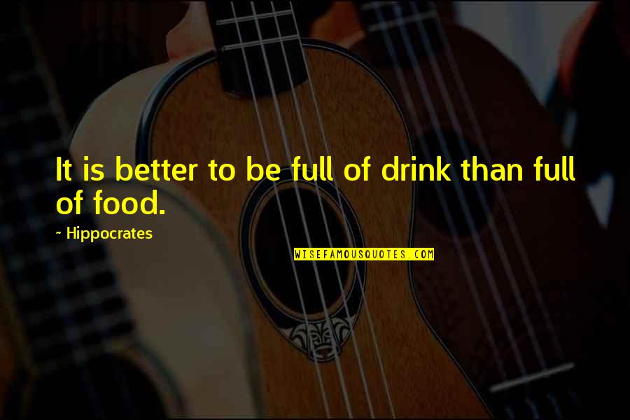 Full Is Quotes By Hippocrates: It is better to be full of drink Full Is Quotes By Hippocrates: It is better to be full of drink