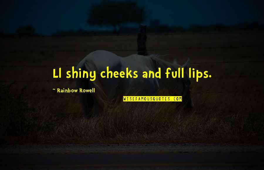 Full Lips Quotes By Rainbow Rowell: Ll shiny cheeks and full lips.