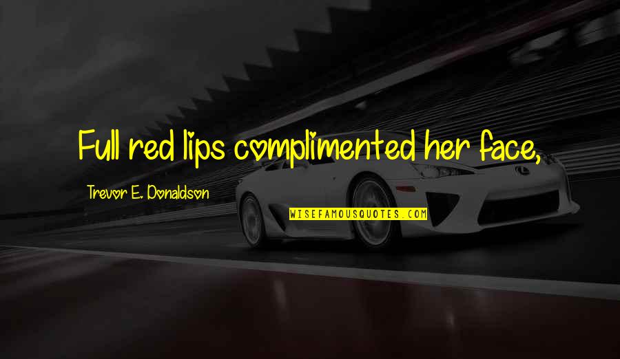 Full Lips Quotes By Trevor E. Donaldson: Full red lips complimented her face,