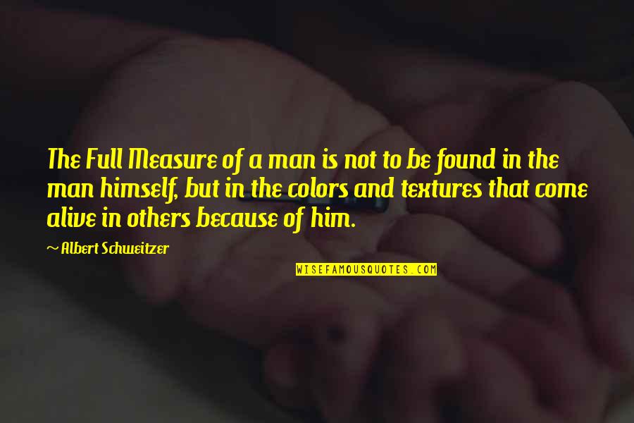 Full Measure Quotes By Albert Schweitzer: The Full Measure of a man is not