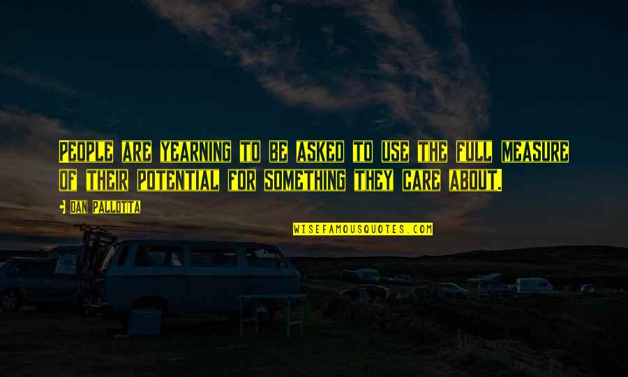 Full Measure Quotes By Dan Pallotta: People are yearning to be asked to use Full Measure Quotes By Dan Pallotta: People are yearning to be asked to use