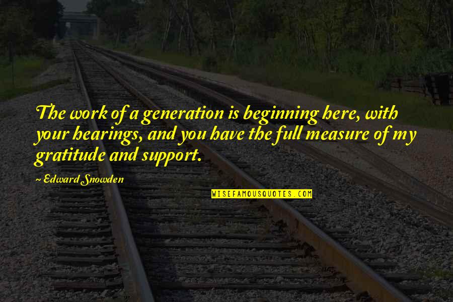 Full Measure Quotes By Edward Snowden: The work of a generation is beginning here,