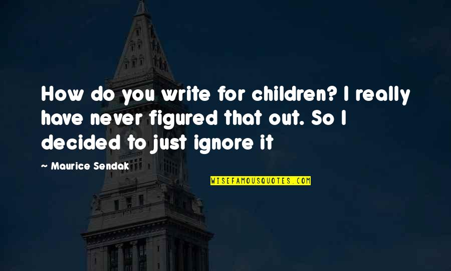 Full Metal Bitch Quotes By Maurice Sendak: How do you write for children? I really