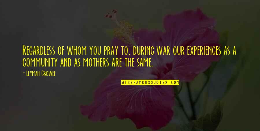 Full Metal Panic Fumoffu Quotes By Leymah Gbowee: Regardless of whom you pray to, during war