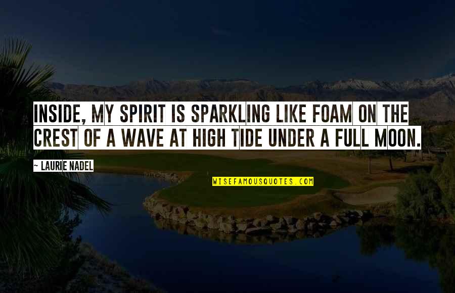 Full Moon Day Quotes By Laurie Nadel: Inside, my spirit is sparkling like foam on