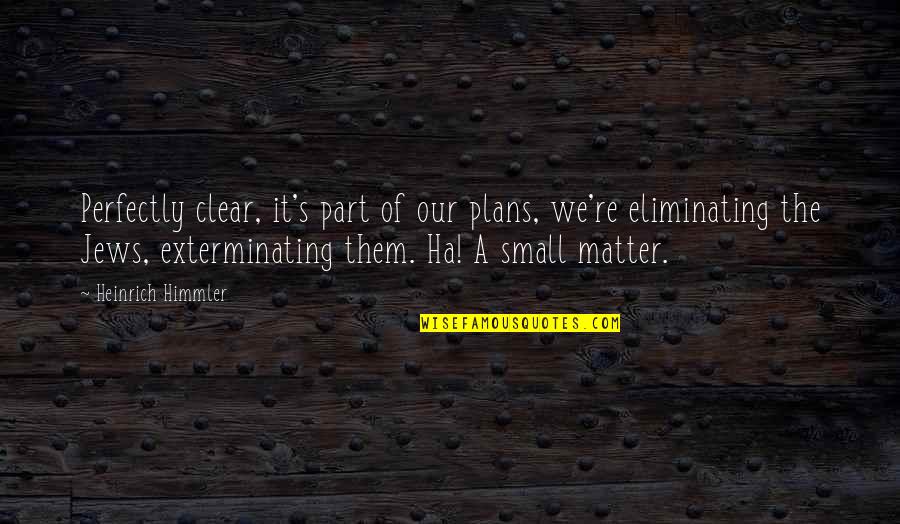 Full Moon Party Quotes By Heinrich Himmler: Perfectly clear, it's part of our plans, we're Full Moon Party Quotes By Heinrich Himmler: Perfectly clear, it's part of our plans, we're