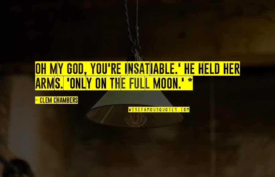 Full Moon Quotes By Clem Chambers: Oh my God, you're insatiable.' He held her