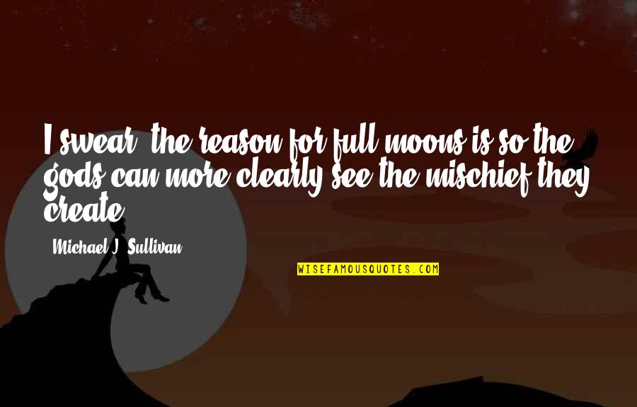 Full Moon Quotes By Michael J. Sullivan: I swear, the reason for full moons is