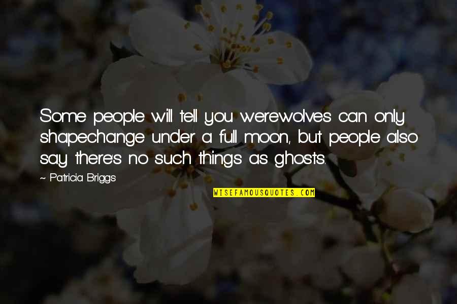 Full Moon Quotes By Patricia Briggs: Some people will tell you werewolves can only