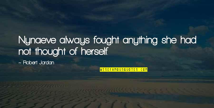 Full Moon Sad Quotes By Robert Jordan: Nynaeve always fought anything she had not thought Full Moon Sad Quotes By Robert Jordan: Nynaeve always fought anything she had not thought