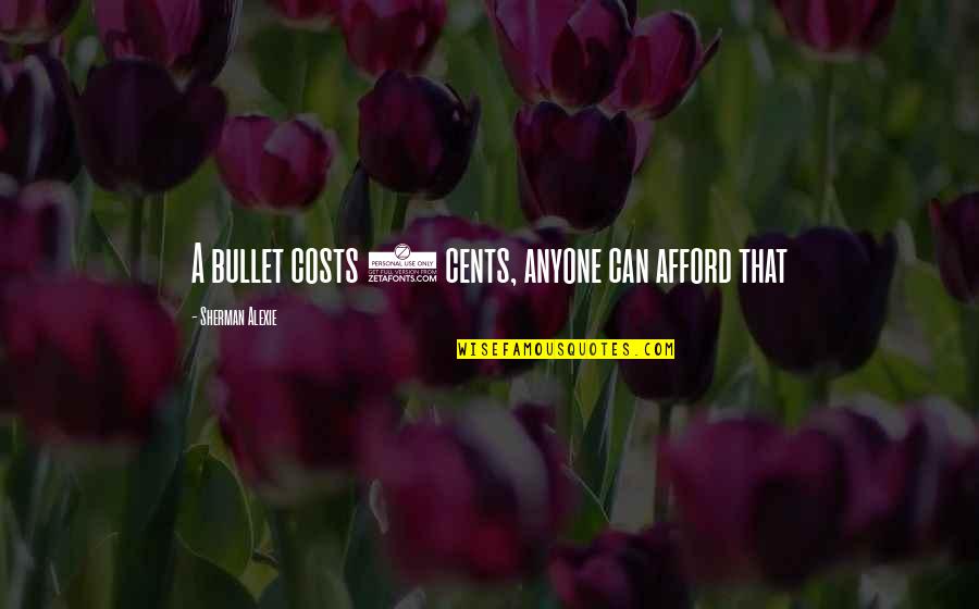 Full Moon Sad Quotes By Sherman Alexie: A bullet costs 2 cents, anyone can afford Full Moon Sad Quotes By Sherman Alexie: A bullet costs 2 cents, anyone can afford