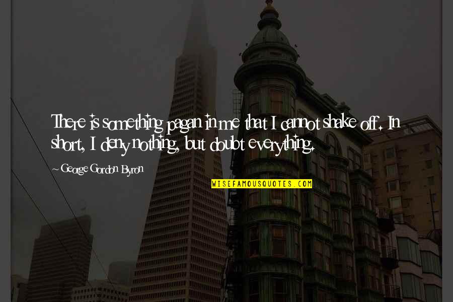 Full Moon Wishes Quotes By George Gordon Byron: There is something pagan in me that I Full Moon Wishes Quotes By George Gordon Byron: There is something pagan in me that I