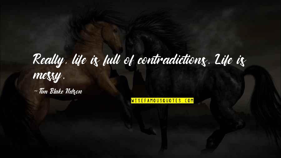 Full Of Contradictions Quotes By Tim Blake Nelson: Really, life is full of contradictions. Life is
