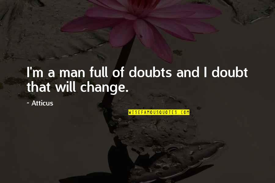 Full Of Doubts Quotes By Atticus: I'm a man full of doubts and I