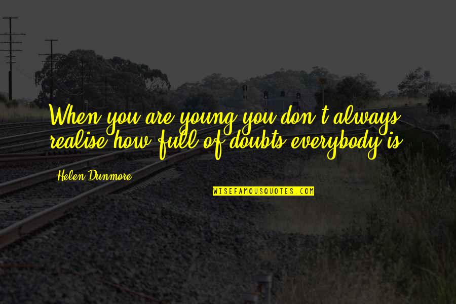 Full Of Doubts Quotes By Helen Dunmore: When you are young you don't always realise