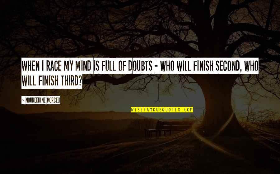 Full Of Doubts Quotes By Noureddine Morceli: When I race my mind is full of