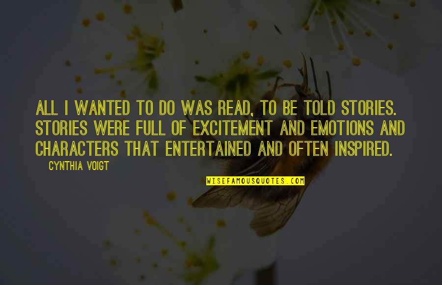 Full Of Emotions Quotes By Cynthia Voigt: All I wanted to do was read, to Full Of Emotions Quotes By Cynthia Voigt: All I wanted to do was read, to