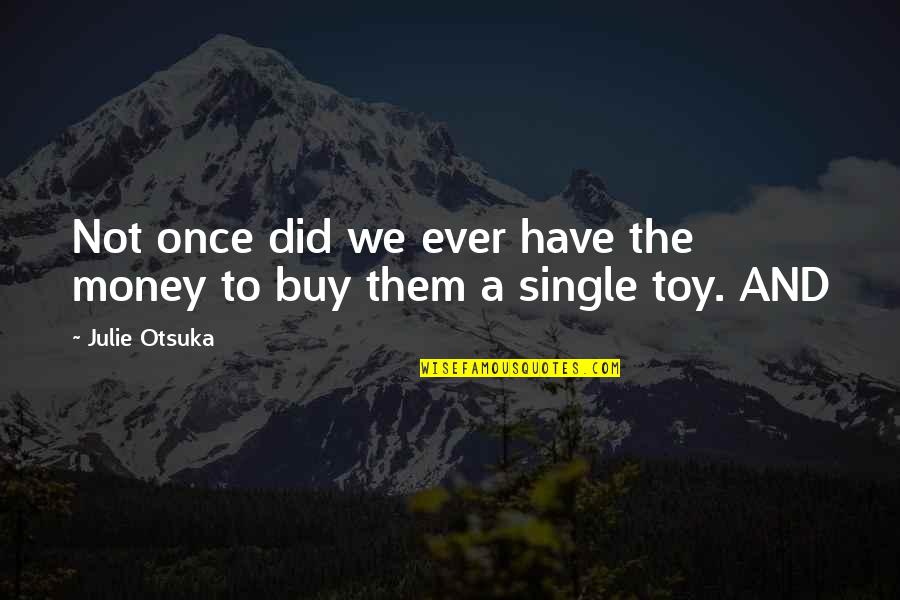 Full Of Gratitude Quotes By Julie Otsuka: Not once did we ever have the money
