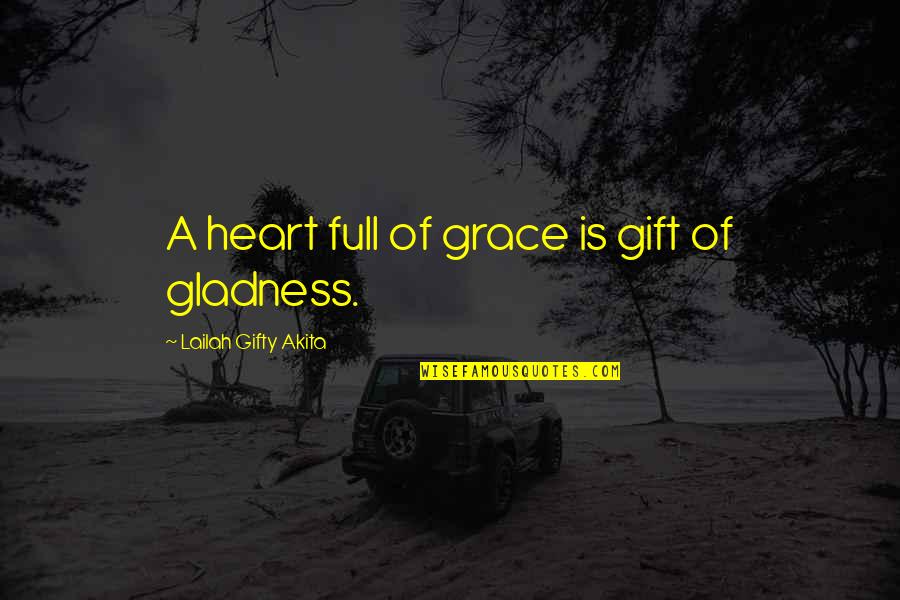 Full Of Gratitude Quotes By Lailah Gifty Akita: A heart full of grace is gift of