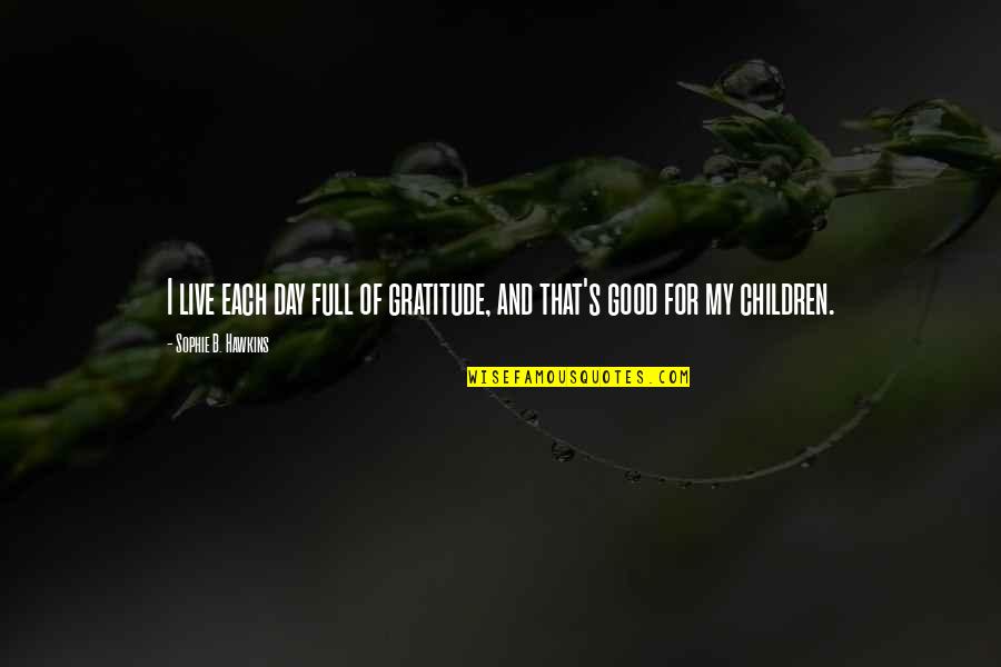 Full Of Gratitude Quotes By Sophie B. Hawkins: I live each day full of gratitude, and