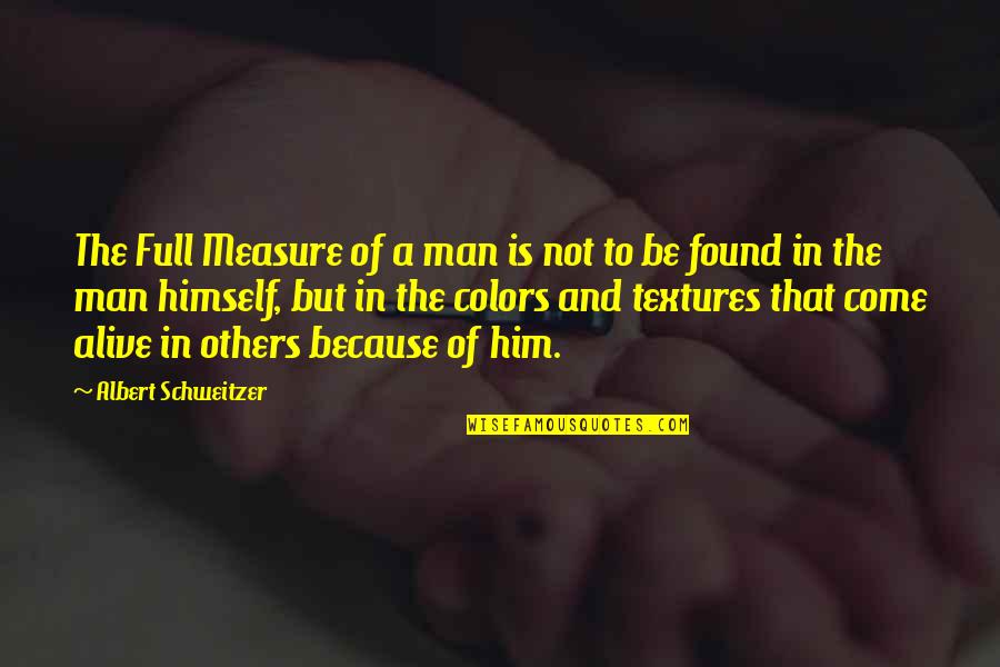 Full Of Himself Quotes By Albert Schweitzer: The Full Measure of a man is not