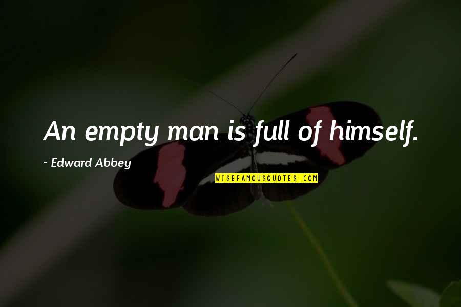 Full Of Himself Quotes By Edward Abbey: An empty man is full of himself.