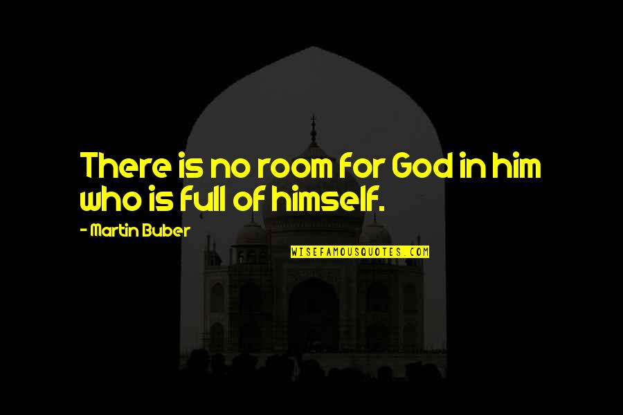 Full Of Himself Quotes By Martin Buber: There is no room for God in him