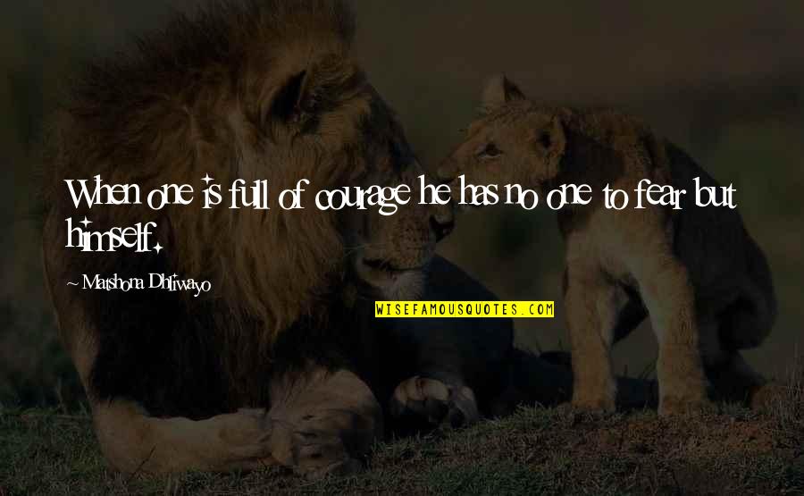 Full Of Himself Quotes By Matshona Dhliwayo: When one is full of courage he has