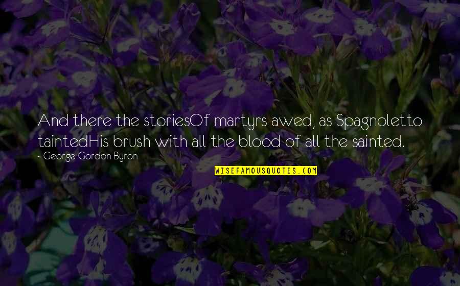 Full Of Insecurities Quotes By George Gordon Byron: And there the storiesOf martyrs awed, as Spagnoletto