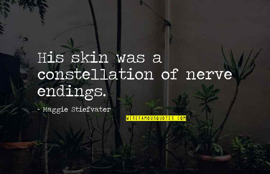 Full Of Insecurities Quotes By Maggie Stiefvater: His skin was a constellation of nerve endings.