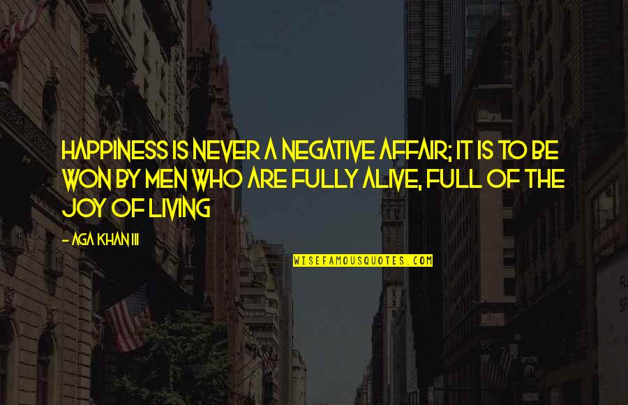 Full Of Joy Quotes By Aga Khan III: Happiness is never a negative affair; it is