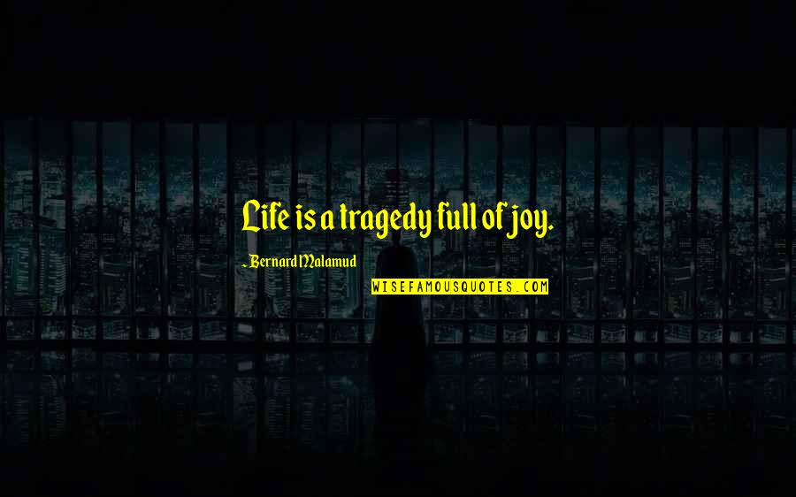 Full Of Joy Quotes By Bernard Malamud: Life is a tragedy full of joy.